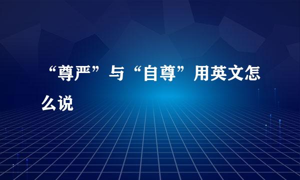 “尊严”与“自尊”用英文怎么说