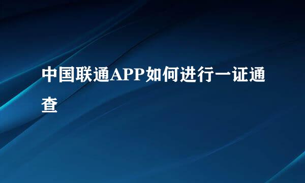 中国联通APP如何进行一证通查