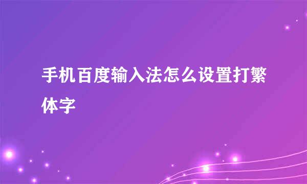 手机百度输入法怎么设置打繁体字