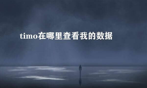 timo在哪里查看我的数据