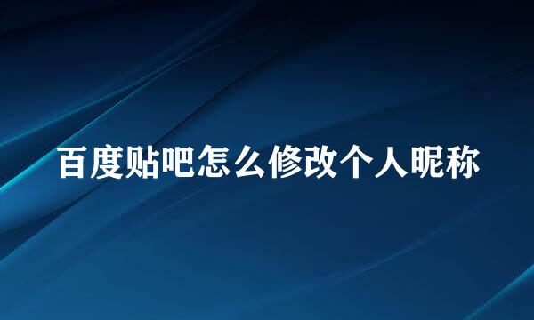 百度贴吧怎么修改个人昵称