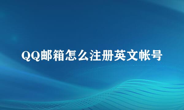 QQ邮箱怎么注册英文帐号