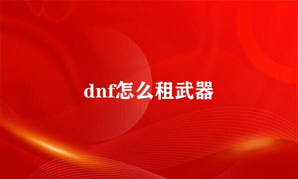 dnf怎么租武器