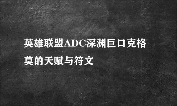 英雄联盟ADC深渊巨口克格莫的天赋与符文