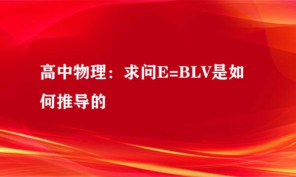 高中物理：求问E=BLV是如何推导的