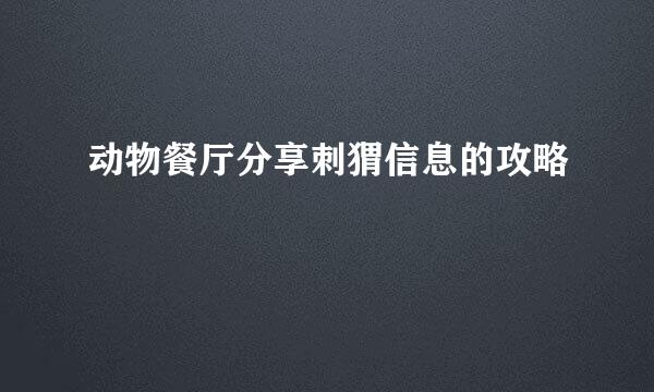 动物餐厅分享刺猬信息的攻略