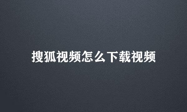 搜狐视频怎么下载视频