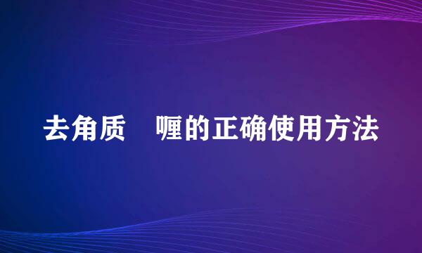 去角质啫喱的正确使用方法