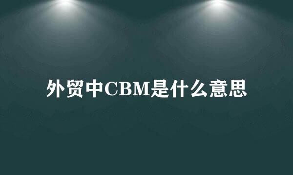 外贸中CBM是什么意思