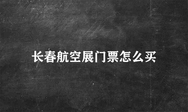 长春航空展门票怎么买