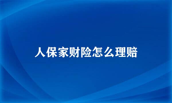 人保家财险怎么理赔