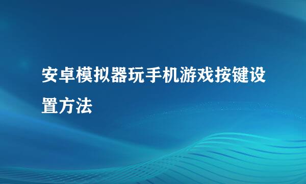 安卓模拟器玩手机游戏按键设置方法