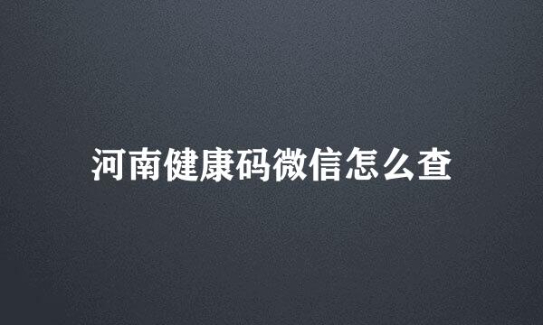河南健康码微信怎么查