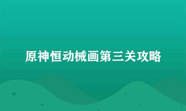 原神恒动械画第三关攻略