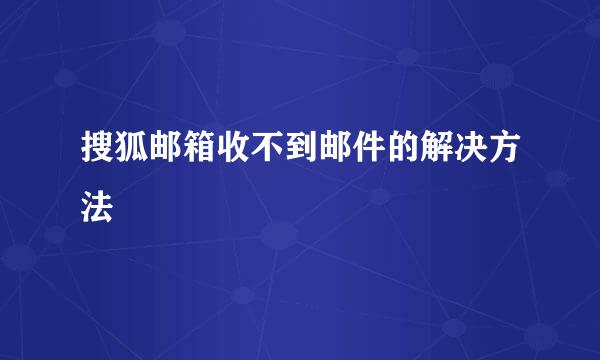 搜狐邮箱收不到邮件的解决方法