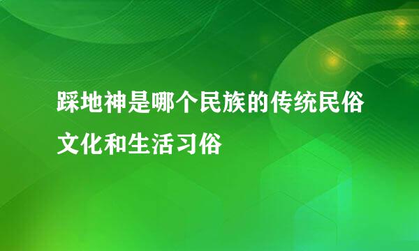 踩地神是哪个民族的传统民俗文化和生活习俗