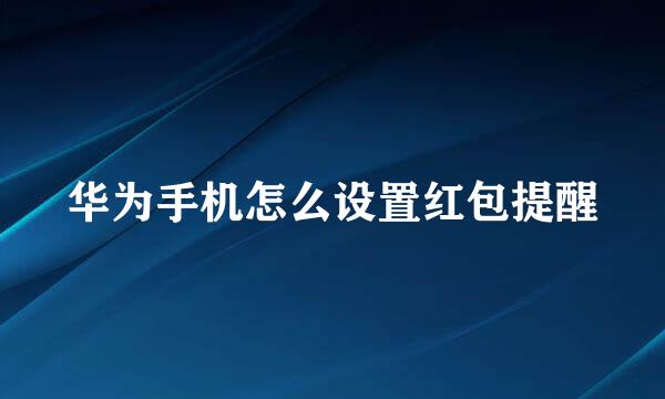 华为手机怎么设置红包提醒