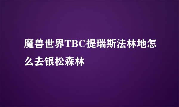 魔兽世界TBC提瑞斯法林地怎么去银松森林