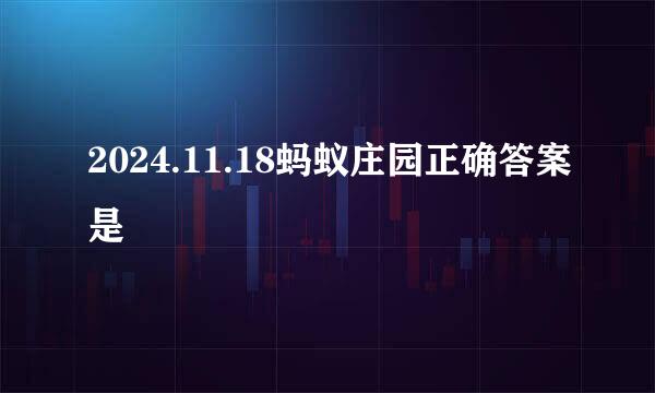 2024.11.18蚂蚁庄园正确答案是