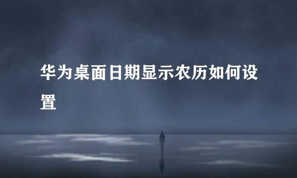 华为桌面日期显示农历如何设置