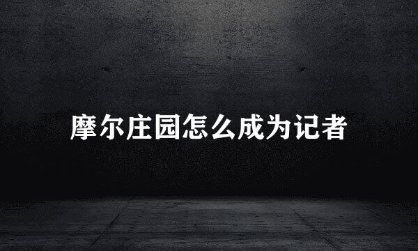 摩尔庄园怎么成为记者