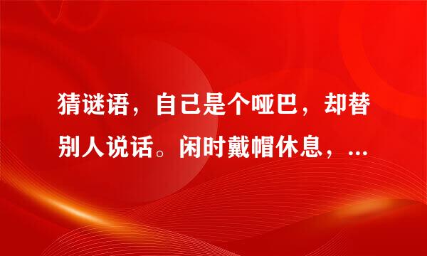 猜谜语，自己是个哑巴，却替别人说话。闲时戴帽休息，说话口中哗哗
