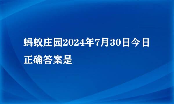 蚂蚁庄园2024年7月30日今日正确答案是