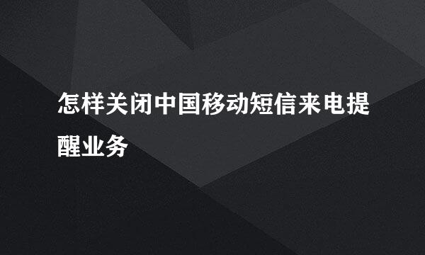 怎样关闭中国移动短信来电提醒业务