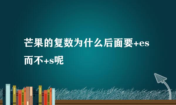 芒果的复数为什么后面要+es而不+s呢