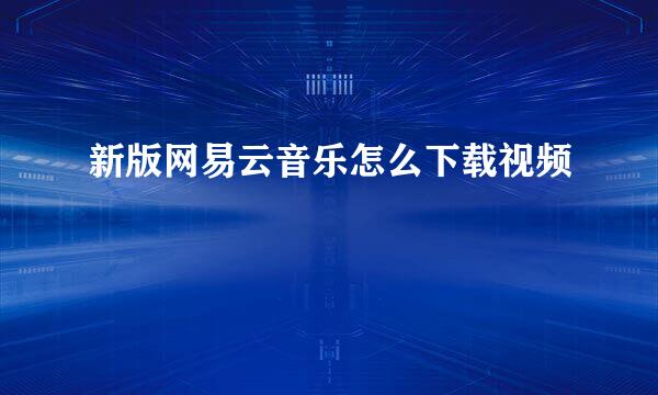 新版网易云音乐怎么下载视频