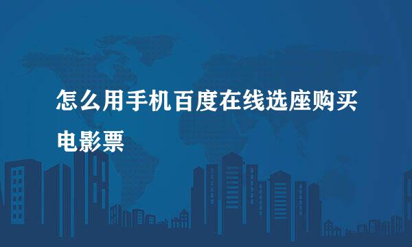 怎么用手机百度在线选座购买电影票