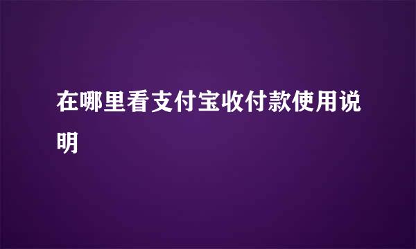 在哪里看支付宝收付款使用说明