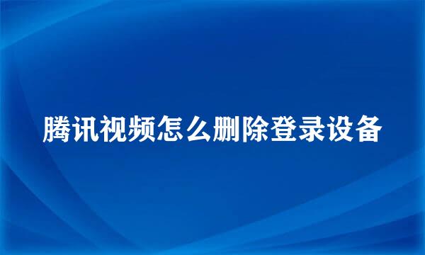 腾讯视频怎么删除登录设备