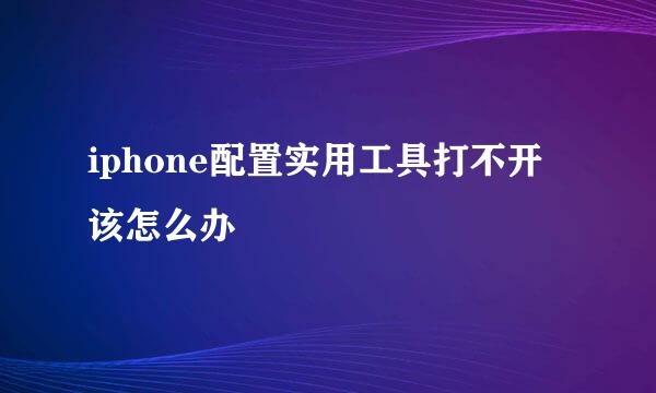 iphone配置实用工具打不开该怎么办