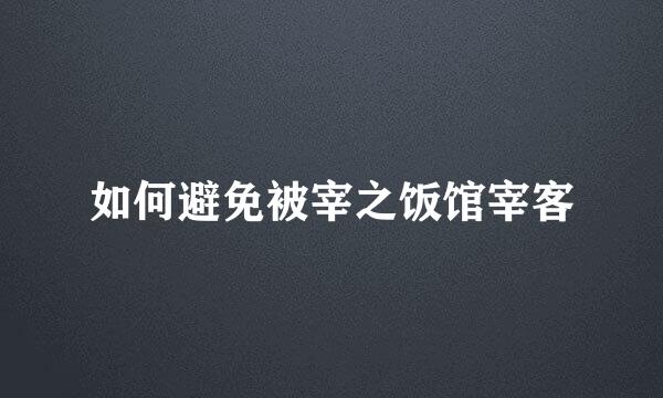 如何避免被宰之饭馆宰客