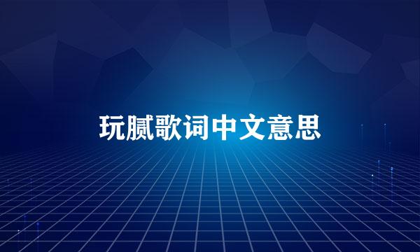 玩腻歌词中文意思