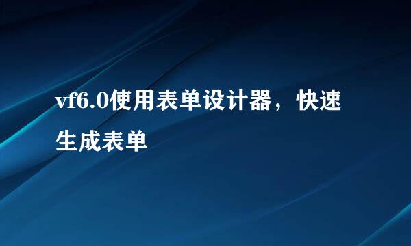 vf6.0使用表单设计器，快速生成表单