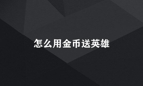 怎么用金币送英雄