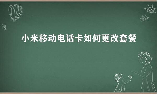 小米移动电话卡如何更改套餐