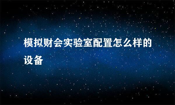 模拟财会实验室配置怎么样的设备