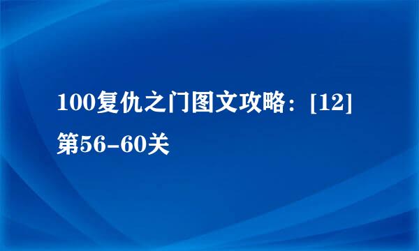 100复仇之门图文攻略：[12]第56-60关