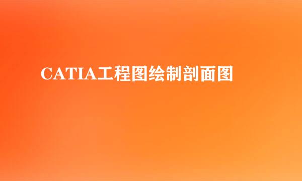 CATIA工程图绘制剖面图