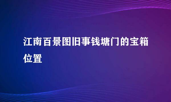 江南百景图旧事钱塘门的宝箱位置