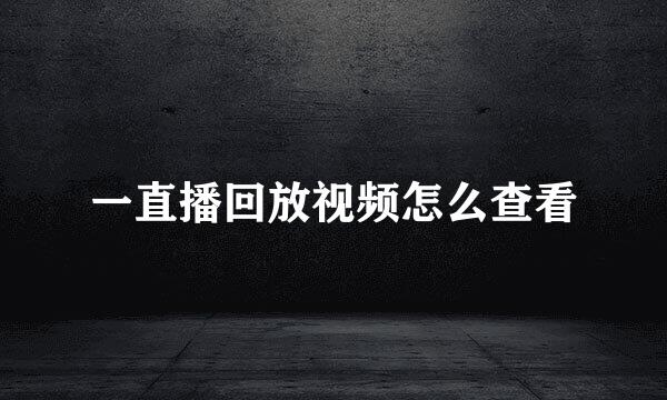 一直播回放视频怎么查看