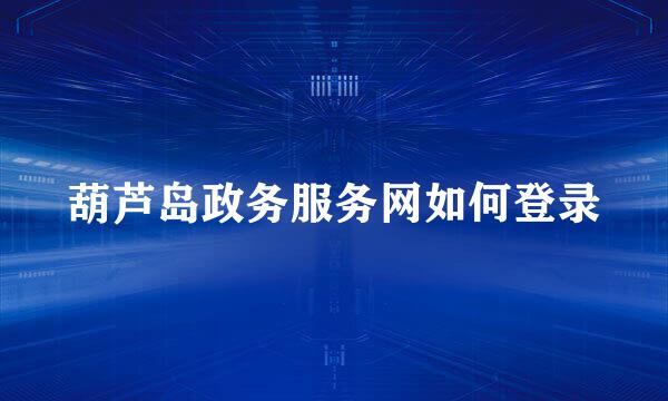 葫芦岛政务服务网如何登录