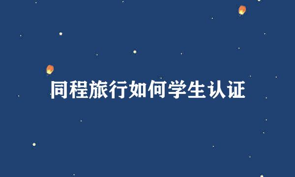 同程旅行如何学生认证