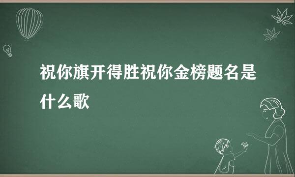 祝你旗开得胜祝你金榜题名是什么歌