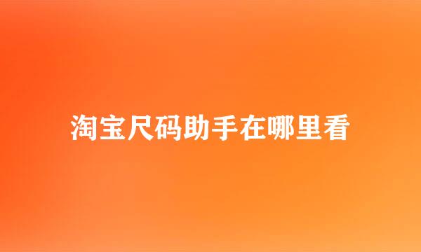 淘宝尺码助手在哪里看