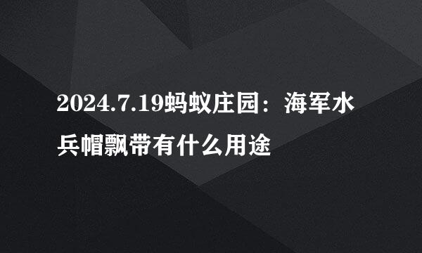 2024.7.19蚂蚁庄园：海军水兵帽飘带有什么用途