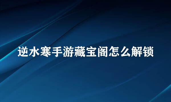 逆水寒手游藏宝阁怎么解锁